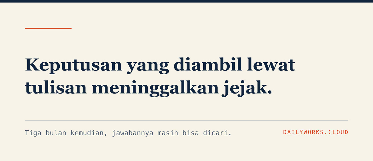 Keputusan yang diambil lewat tulisan meninggalkan jejak.